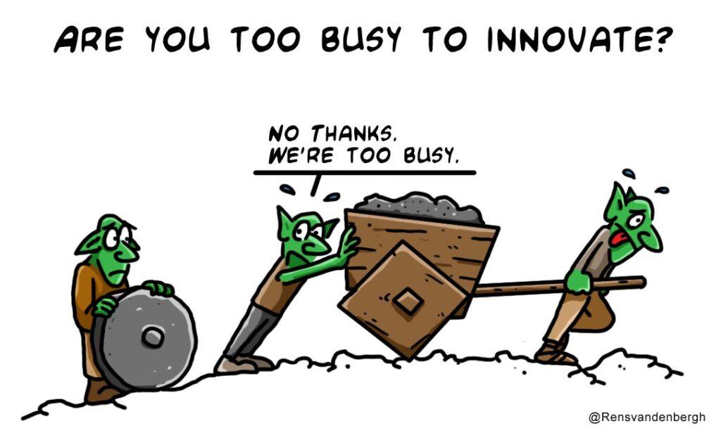Too Busy to Innovate - https://twitter.com/Rensvandenbergh/status/787989659024490496